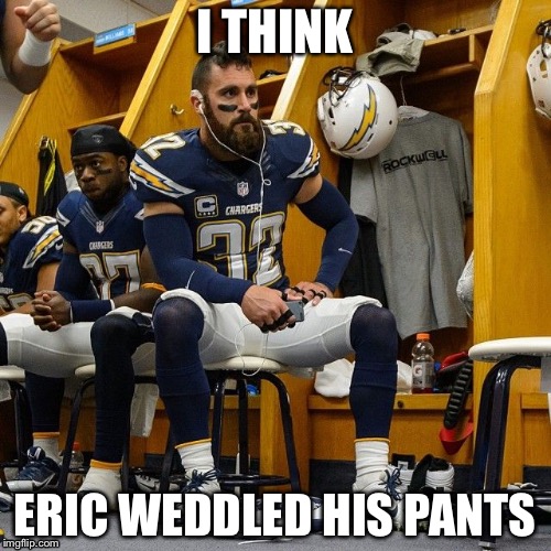 I THINK; ERIC WEDDLED HIS PANTS | image tagged in football,san diego chargers,funny | made w/ Imgflip meme maker