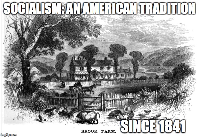 SOCIALISM: AN AMERICAN TRADITION; SINCE 1841 | image tagged in socialism,america | made w/ Imgflip meme maker