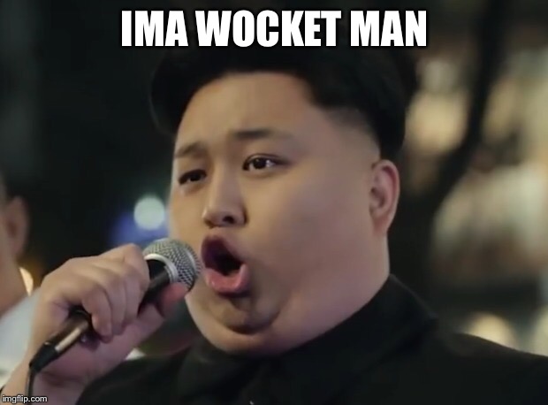 Rocketman | IMA WOCKET MAN | image tagged in memes,kim jong un,funny,rocketman | made w/ Imgflip meme maker