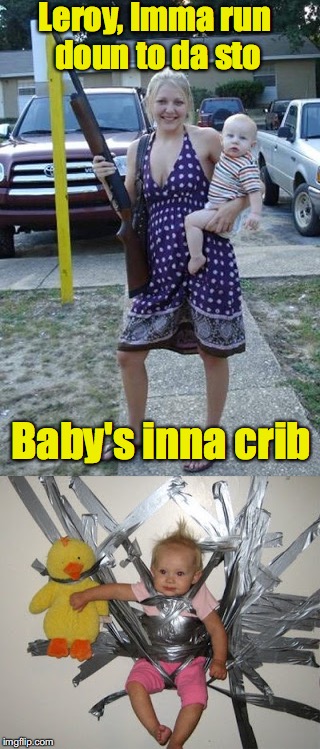 Redneck Baby Corral  | Leroy, Imma run doun to da sto; Baby's inna crib | image tagged in redneck,duct tape,baby | made w/ Imgflip meme maker