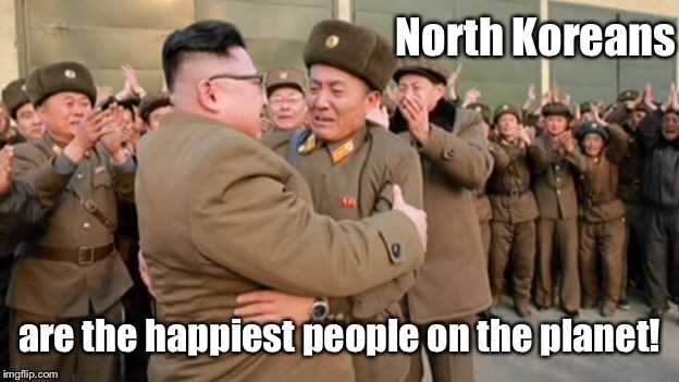 North Koreans are the happiest people on the planet! | made w/ Imgflip meme maker