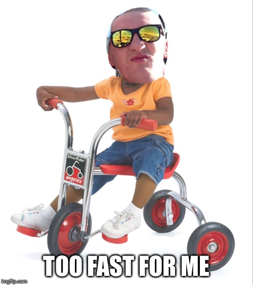 TOO FAST FOR ME | image tagged in fast | made w/ Imgflip meme maker