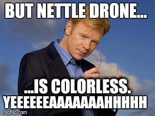 BUT NETTLE DRONE... ...IS COLORLESS. YEEEEEEAAAAAAAHHHHH | made w/ Imgflip meme maker
