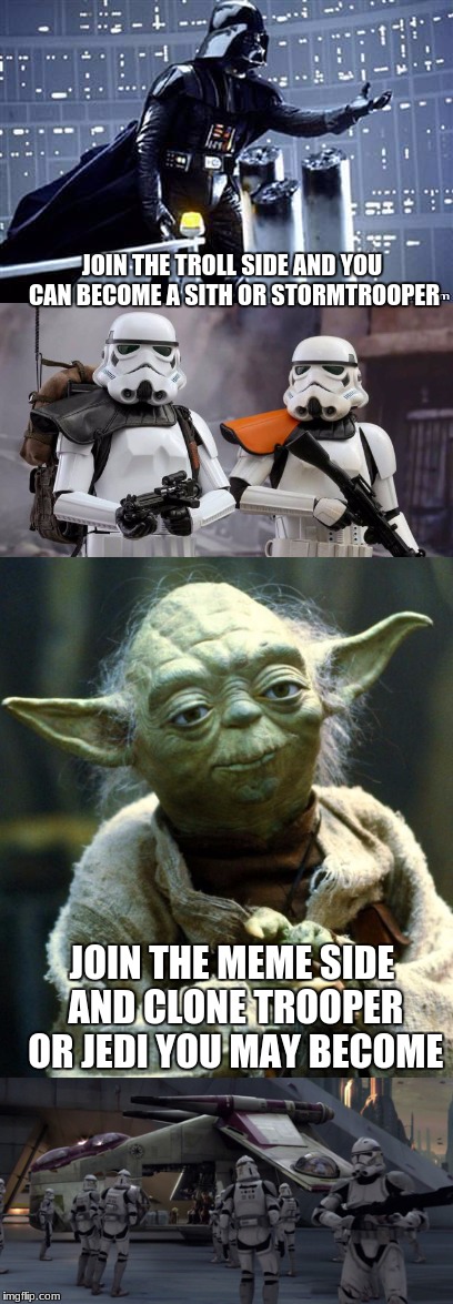 Imgflip explained through Star Wars | JOIN THE TROLL SIDE AND YOU CAN BECOME A SITH OR STORMTROOPER; JOIN THE MEME SIDE AND CLONE TROOPER OR JEDI YOU MAY BECOME | image tagged in memes,imgflip,troll,jedi,stormtrooper,star wars | made w/ Imgflip meme maker