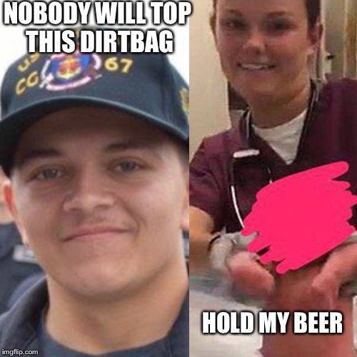 Dirtbags | NOBODY WILL TOP THIS DIRTBAG; HOLD MY BEER | image tagged in navy,losers,boss baby | made w/ Imgflip meme maker