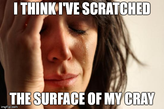 First World Problems Meme | I THINK I'VE SCRATCHED THE SURFACE OF MY CRAY | image tagged in memes,first world problems | made w/ Imgflip meme maker