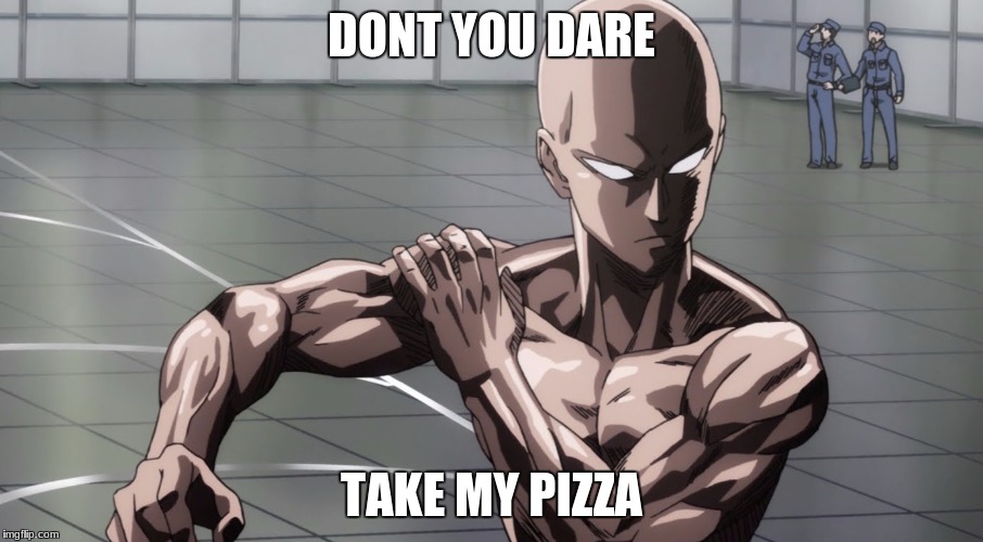 Saitama - One Punch Man, Anime | DONT YOU DARE; TAKE MY PIZZA | image tagged in saitama - one punch man anime | made w/ Imgflip meme maker