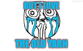 BUT I LOVE THE OLD YARN | made w/ Imgflip meme maker