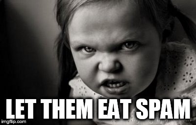 LET THEM EAT SPAM | image tagged in alice malice | made w/ Imgflip meme maker