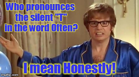 Austin Powers Honestly Meme | Who pronounces the silent "T" in the word Often? I mean Honestly! | image tagged in memes,austin powers honestly | made w/ Imgflip meme maker