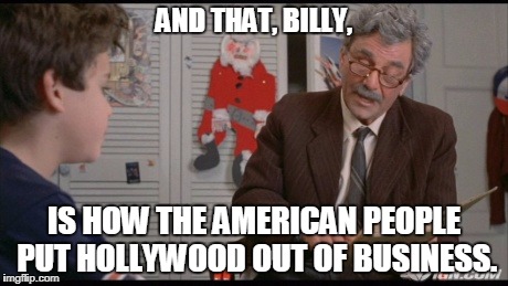 Hollywood Is Losing Its Magic | AND THAT, BILLY, IS HOW THE AMERICAN PEOPLE PUT HOLLYWOOD OUT OF BUSINESS. | image tagged in hollywood liberals | made w/ Imgflip meme maker