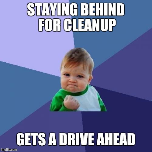 Success Kid Meme | STAYING BEHIND FOR CLEANUP; GETS A DRIVE AHEAD | image tagged in memes,success kid | made w/ Imgflip meme maker