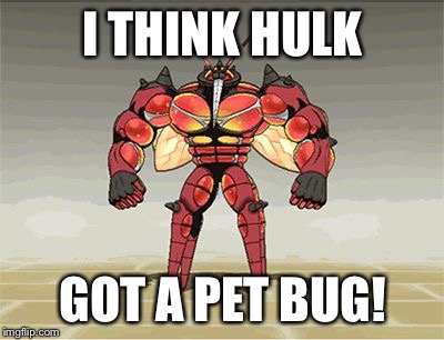 Buzzwole=Hulk | I THINK HULK; GOT A PET BUG! | image tagged in buzzwole,potentially funny | made w/ Imgflip meme maker