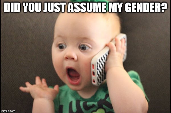 DID YOU JUST ASSUME MY GENDER? | made w/ Imgflip meme maker