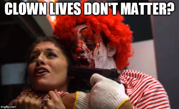 CLOWN LIVES DON'T MATTER? | made w/ Imgflip meme maker