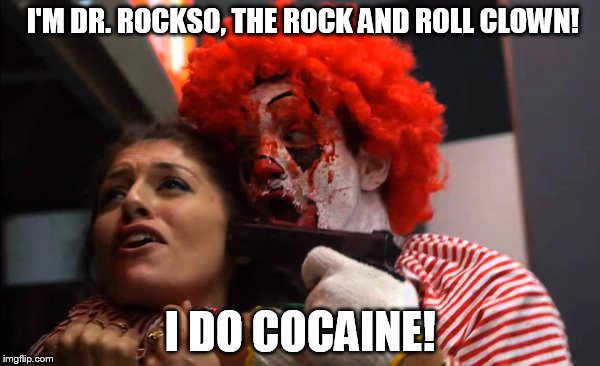 I'M DR. ROCKSO, THE ROCK AND ROLL CLOWN! I DO COCAINE! | made w/ Imgflip meme maker