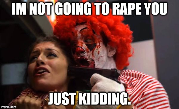 IM NOT GOING TO RAPE YOU; JUST KIDDING. | made w/ Imgflip meme maker