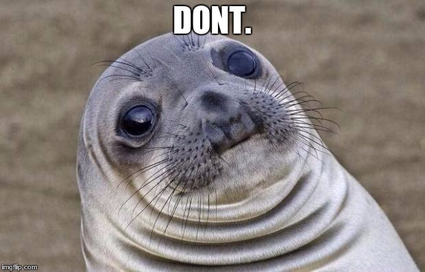 Awkward Moment Sealion | DONT. | image tagged in memes,awkward moment sealion | made w/ Imgflip meme maker
