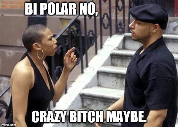 BI POLAR NO, CRAZY BITCH MAYBE. | made w/ Imgflip meme maker