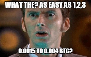 WHAT THE? AS EASY AS 1,2,3; 0.0015 TO 0.004 BTC? | made w/ Imgflip meme maker