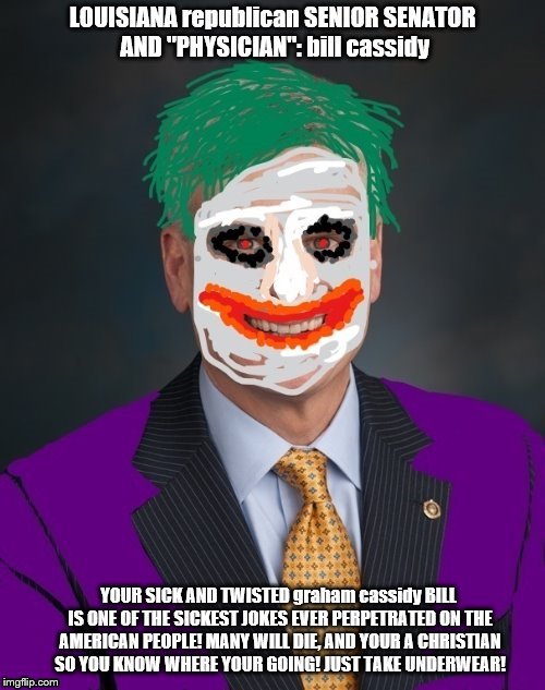 Louisiana Senator bill cassidy One Of The Disgusting pricks behind graham cassidy bill to repeal Obamacare! SCUMBAG! | image tagged in bill cassidy scumbag,graham cassidy bill kills,save the aca,aca,obamacare,defend our healthcare | made w/ Imgflip meme maker