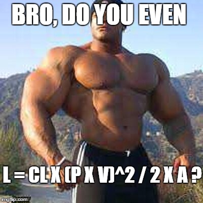 Strong Man | BRO, DO YOU EVEN; L = CL X (P X V)^2 / 2 X A ? | image tagged in strong man | made w/ Imgflip meme maker