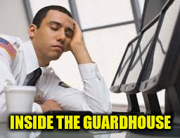 INSIDE THE GUARDHOUSE | made w/ Imgflip meme maker