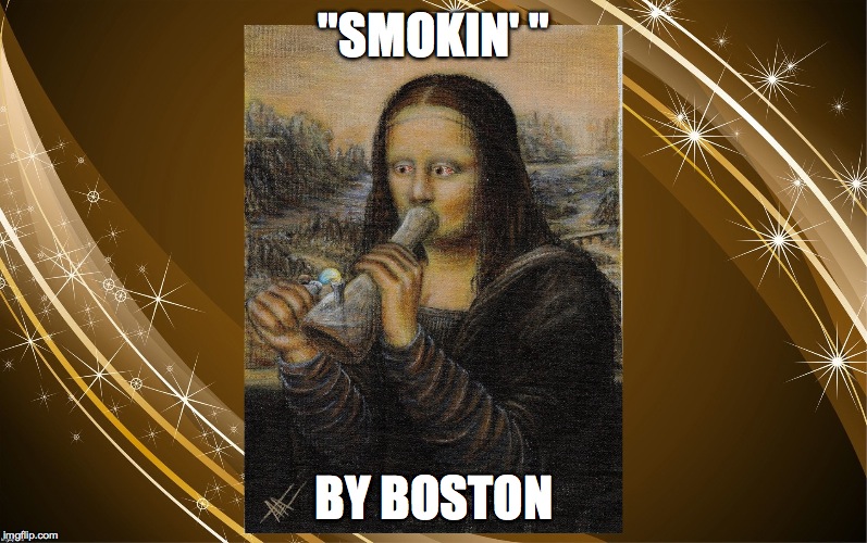 "SMOKIN' " BY BOSTON | made w/ Imgflip meme maker