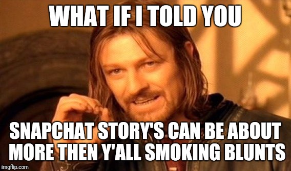 One Does Not Simply Meme | WHAT IF I TOLD YOU; SNAPCHAT STORY'S CAN BE ABOUT MORE THEN Y'ALL SMOKING BLUNTS | image tagged in memes,one does not simply | made w/ Imgflip meme maker