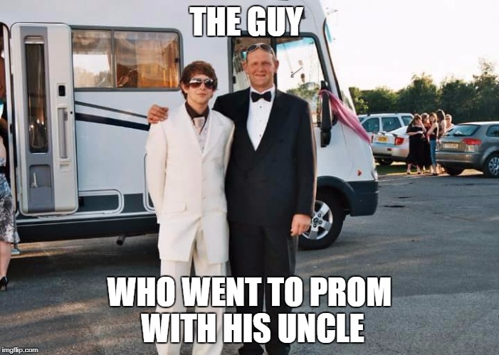 Don't Make Fun Of Me | THE GUY; WHO WENT TO PROM WITH HIS UNCLE | image tagged in prom,creepy uncle joe,funny,meme,dude,guy | made w/ Imgflip meme maker