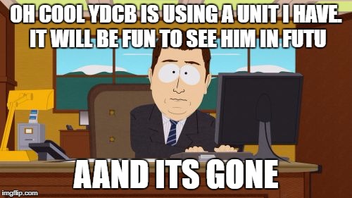 Aaaaand Its Gone Meme | OH COOL YDCB IS USING A UNIT I HAVE. IT WILL BE FUN TO SEE HIM IN FUTU; AAND ITS GONE | image tagged in memes,aaaaand its gone | made w/ Imgflip meme maker