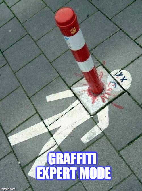 graffiti expert mode | GRAFFITI EXPERT MODE | image tagged in graffiti expert mode | made w/ Imgflip meme maker