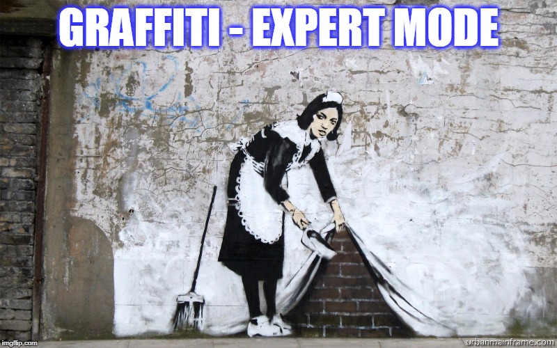 graffiti expert | GRAFFITI - EXPERT MODE | image tagged in graffiti | made w/ Imgflip meme maker