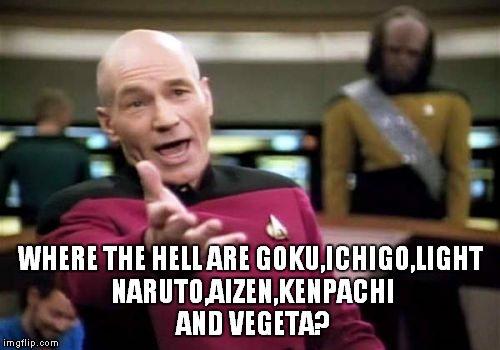 Picard Wtf Meme | WHERE THE HELL ARE GOKU,ICHIGO,LIGHT NARUTO,AIZEN,KENPACHI AND VEGETA? | image tagged in memes,picard wtf | made w/ Imgflip meme maker