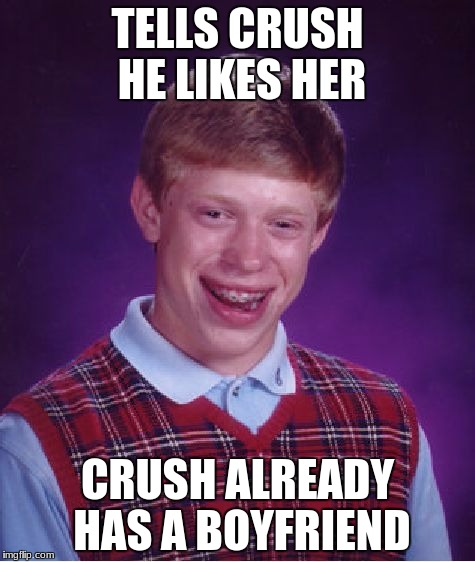 Bad Luck Brian Meme | TELLS CRUSH HE LIKES HER; CRUSH ALREADY HAS A BOYFRIEND | image tagged in memes,bad luck brian | made w/ Imgflip meme maker