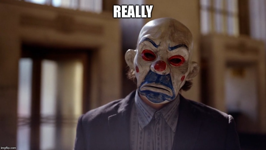 Bank Joker | REALLY | image tagged in bank joker | made w/ Imgflip meme maker
