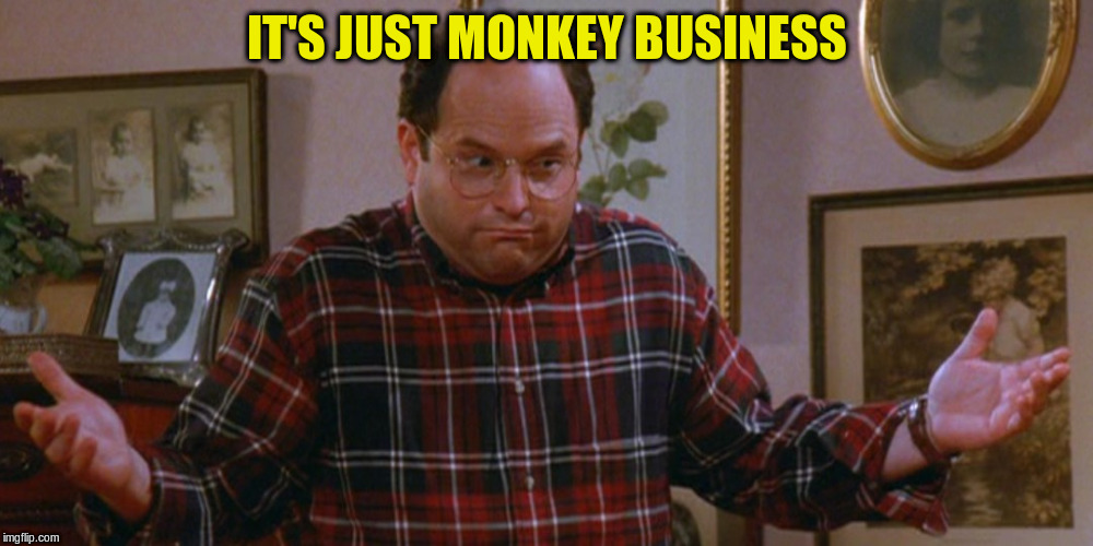 IT'S JUST MONKEY BUSINESS | made w/ Imgflip meme maker