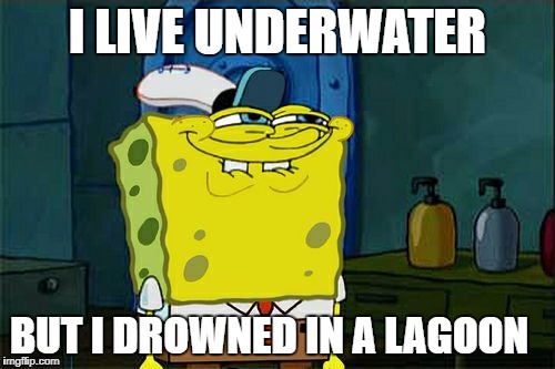 Don't You Squidward | I LIVE UNDERWATER; BUT I DROWNED IN A LAGOON | image tagged in memes,dont you squidward | made w/ Imgflip meme maker