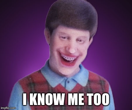 I KNOW ME TOO | made w/ Imgflip meme maker