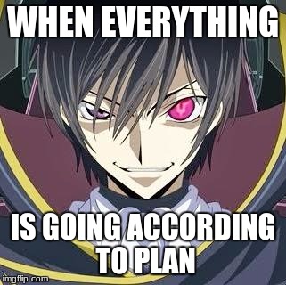 Fancy Anime guy | WHEN EVERYTHING; IS GOING ACCORDING TO PLAN | image tagged in fancy anime guy | made w/ Imgflip meme maker