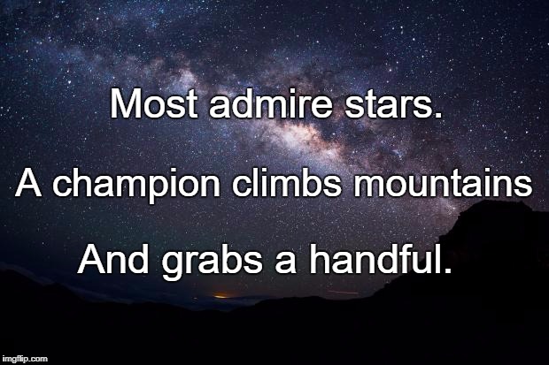 Stars | Most admire stars. A champion climbs mountains; And grabs a handful. | image tagged in stars | made w/ Imgflip meme maker