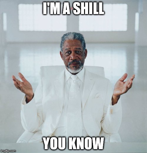 I'M A SHILL; YOU KNOW | image tagged in shill morgan freeman | made w/ Imgflip meme maker
