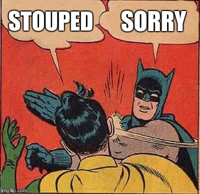 Batman Slapping Robin | STOUPED; SORRY | image tagged in memes,batman slapping robin | made w/ Imgflip meme maker