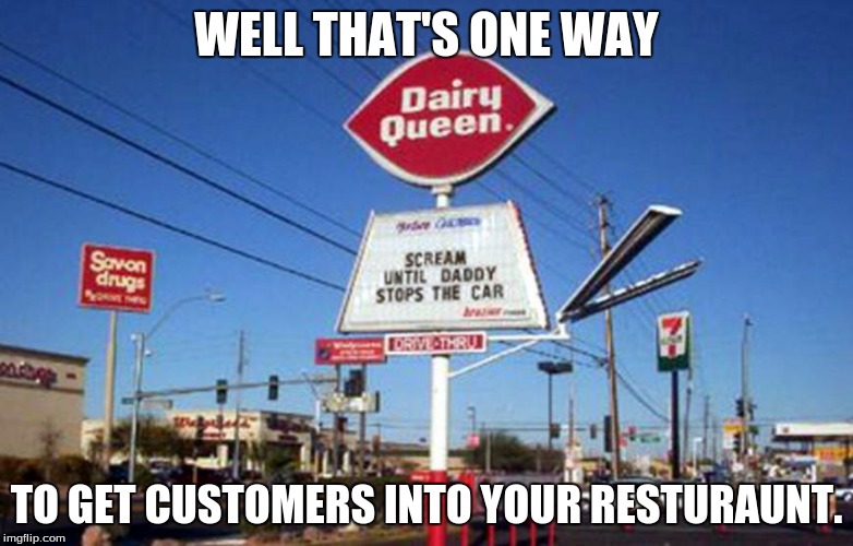Certainly a resturaunt I'd stop at. | WELL THAT'S ONE WAY; TO GET CUSTOMERS INTO YOUR RESTURAUNT. | image tagged in funny | made w/ Imgflip meme maker