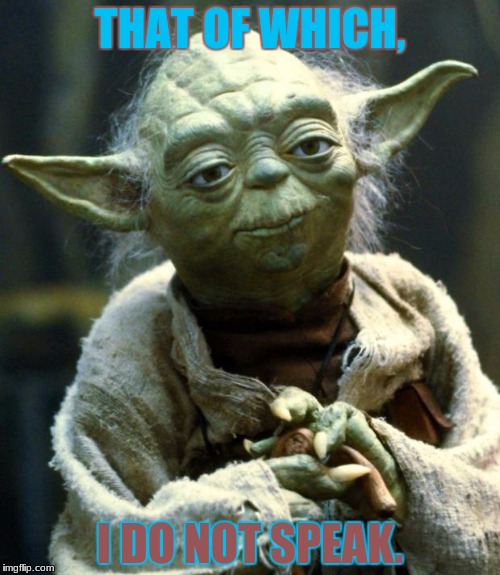 Star Wars Yoda | THAT OF WHICH, I DO NOT SPEAK. | image tagged in memes,star wars yoda | made w/ Imgflip meme maker