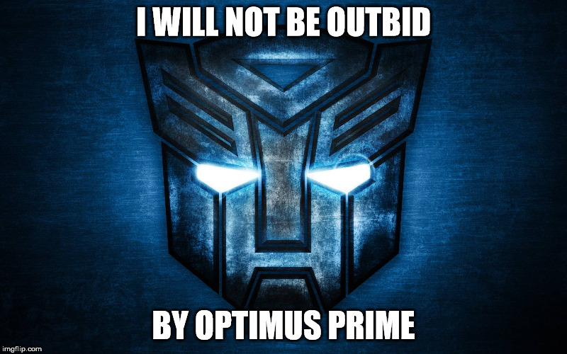 Autobot Symbol | I WILL NOT BE OUTBID; BY OPTIMUS PRIME | image tagged in autobot symbol | made w/ Imgflip meme maker