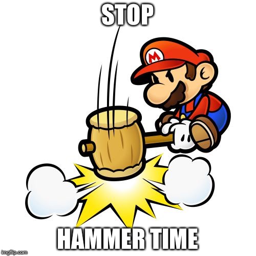 Mario Hammer Smash | STOP; HAMMER TIME | image tagged in memes,mario hammer smash | made w/ Imgflip meme maker