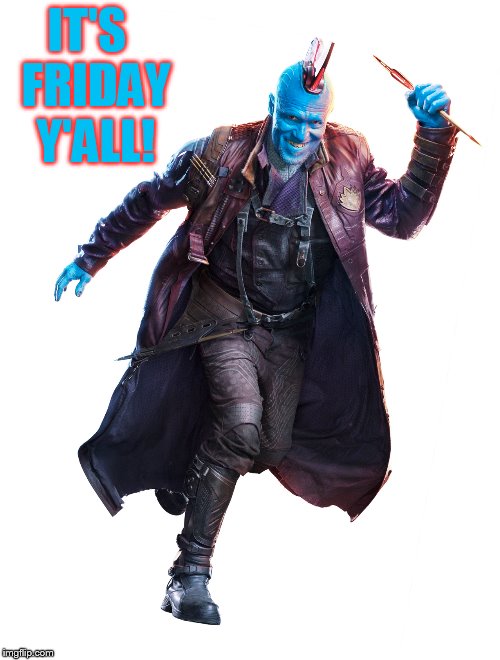 Do you know what today is? | IT'S  FRIDAY  Y'ALL! | image tagged in it's friday,friday,yondu,guardians of the galaxy,guardians of the galaxy vol 2,funny memes | made w/ Imgflip meme maker