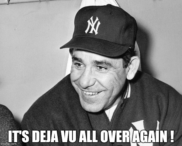 Yogi Berra | IT'S DEJA VU ALL OVER AGAIN ! | image tagged in yogi berra | made w/ Imgflip meme maker