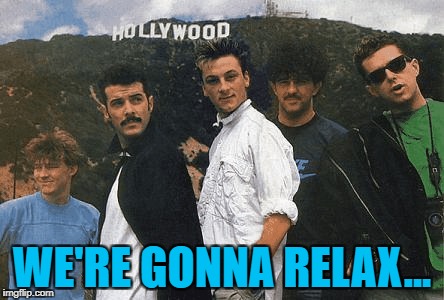 WE'RE GONNA RELAX... | made w/ Imgflip meme maker